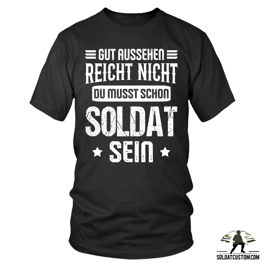 gut aussehen reicht nicht du musst schon soldat sein t shirt gut aussehen reicht nicht du musst schon soldat sein t shirt